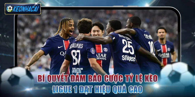 Bí quyết đảm bảo cược tỷ lệ kèo Ligue 1 đạt hiệu quả cao